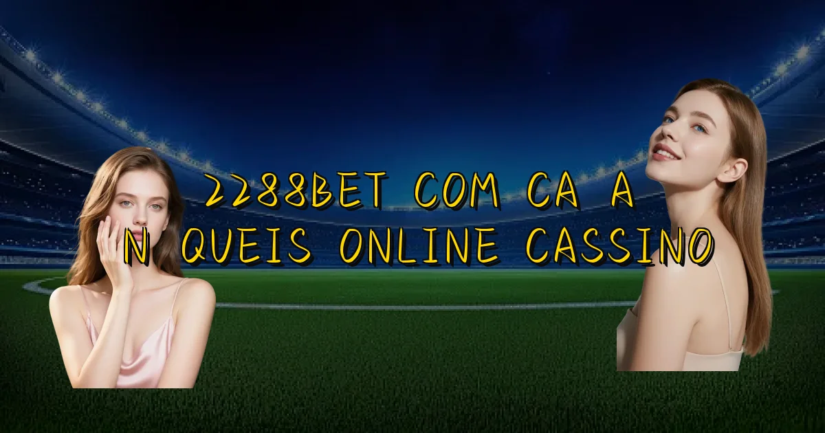 2288Bet Com Caça Níqueis Online Cassino Oficial