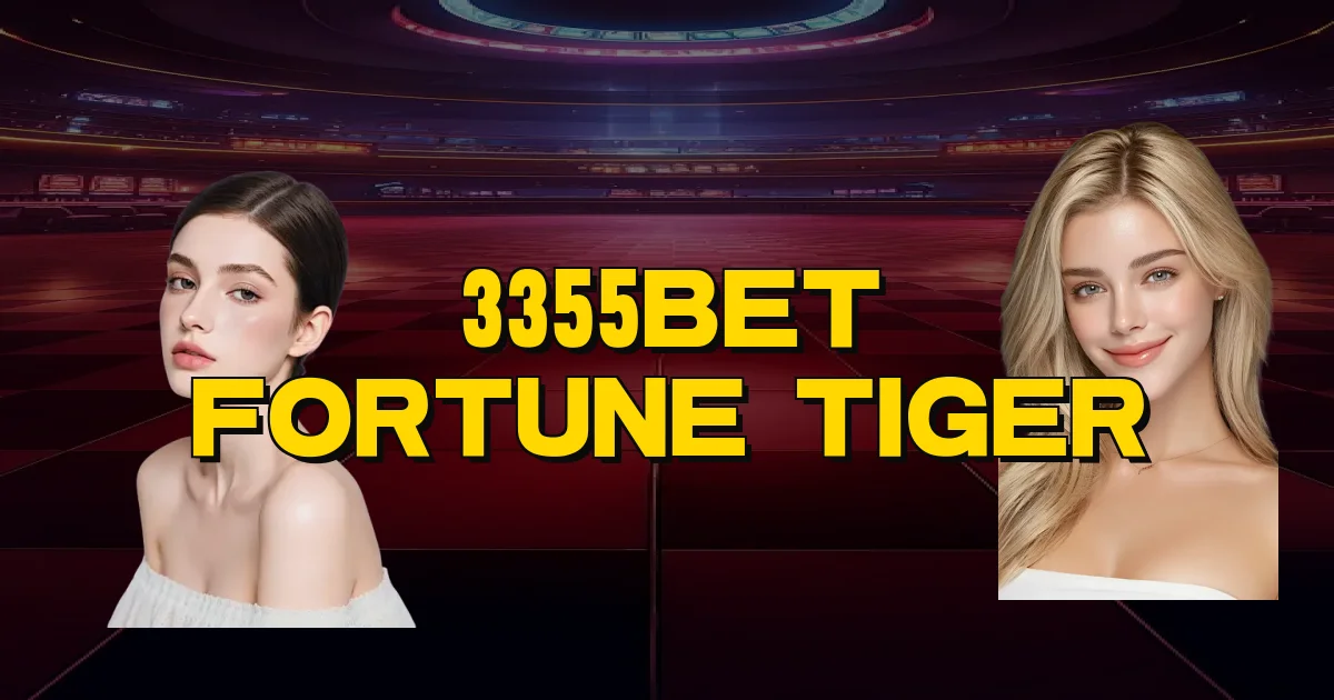 3355Bet Fortune Tiger Oficial