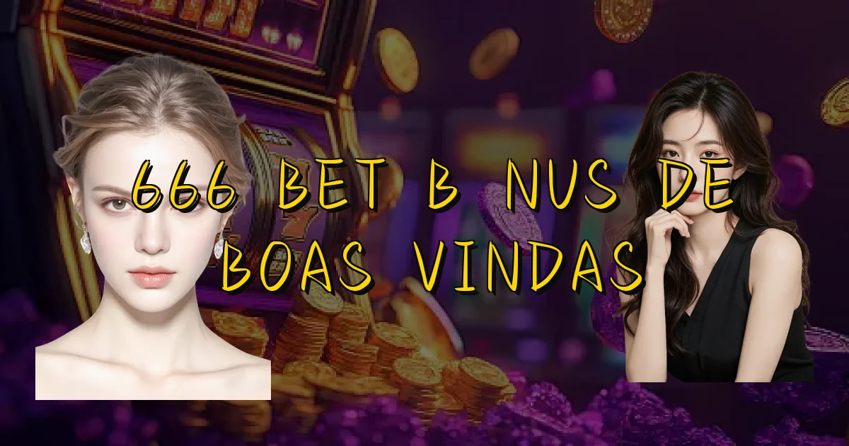 666 Bet Bônus De Boas Vindas Oficial