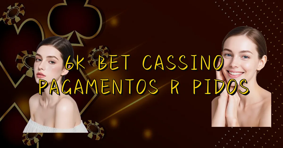6K Bet Cassino Pagamentos Rápidos Oficial