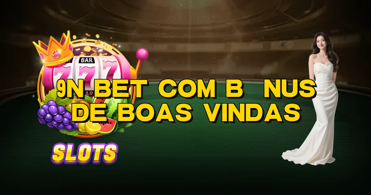9N Bet Com Bônus De Boas Vindas Oficial