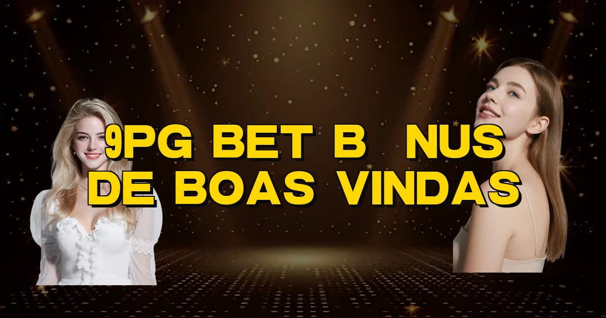9Pg Bet Bônus De Boas Vindas Oficial