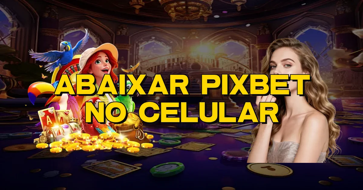 Abaixar Pixbet No Celular Oficial