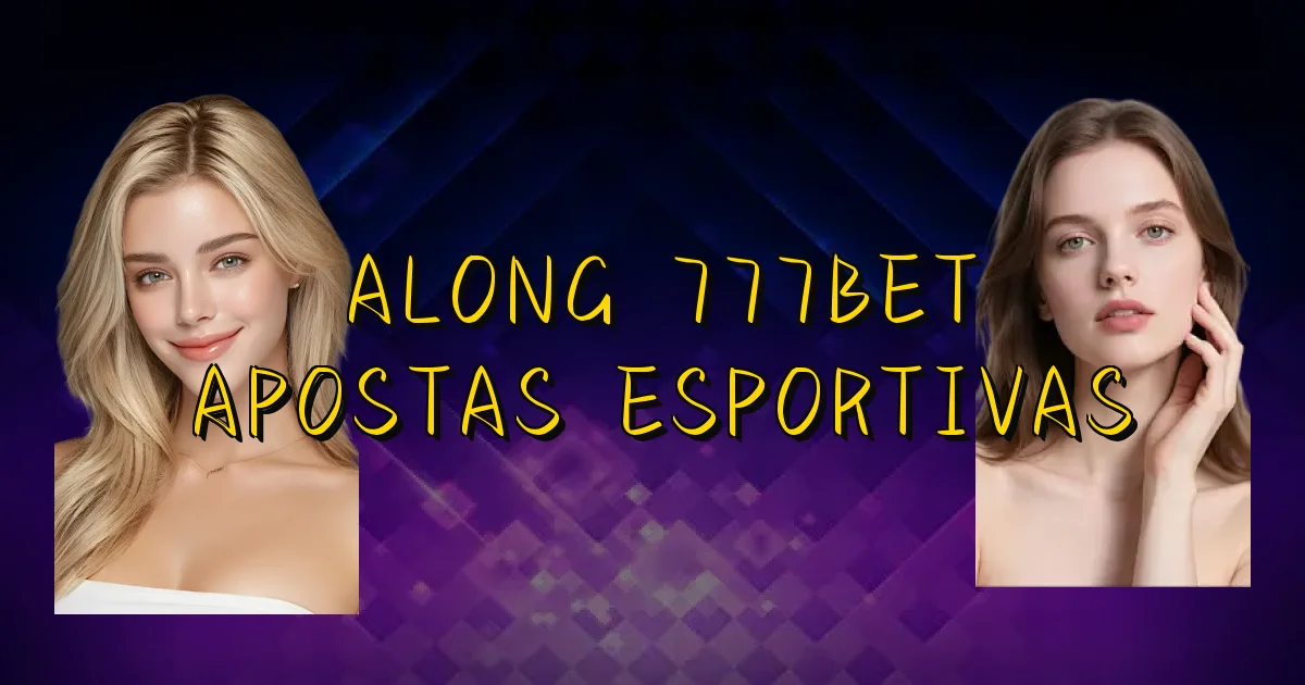 Along 777Bet Apostas Esportivas Oficial
