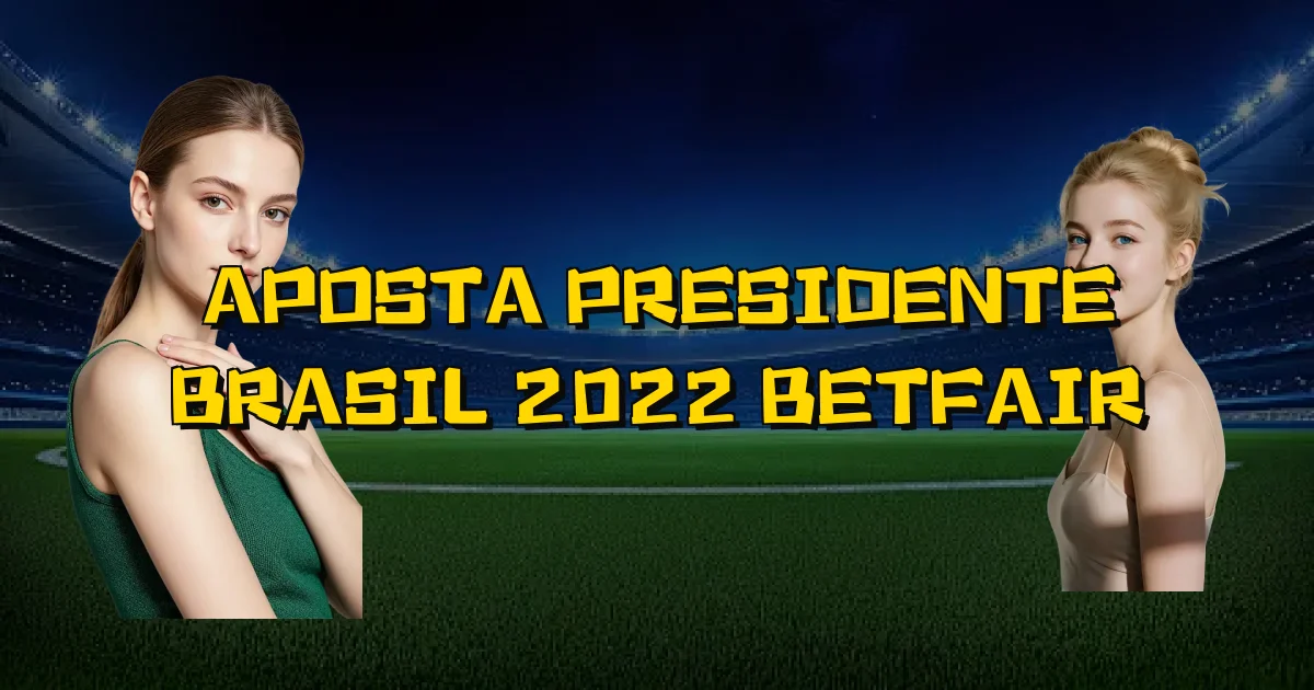 Aposta Presidente Brasil 2022 Betfair Oficial