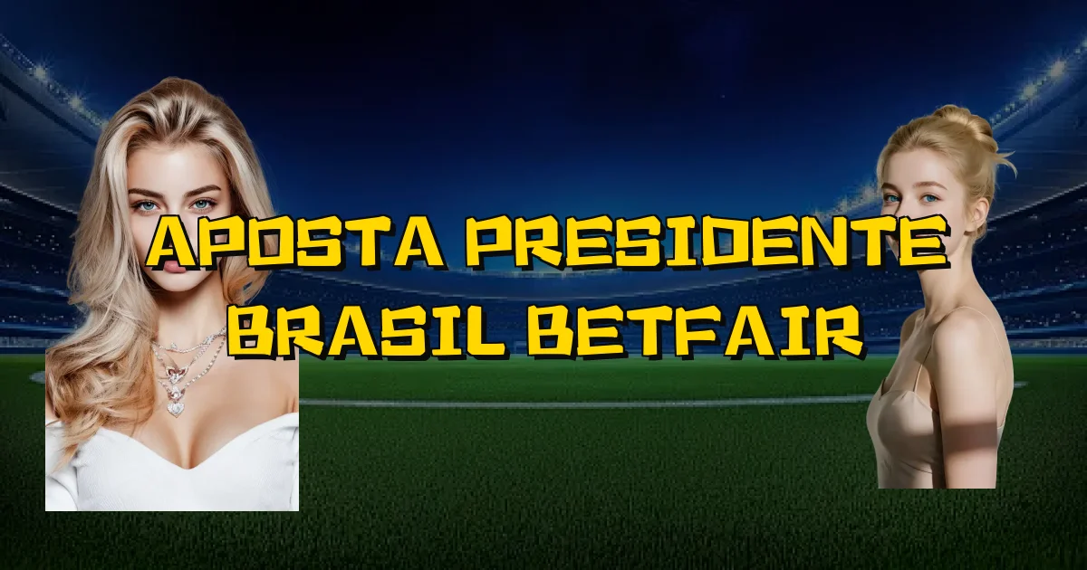Aposta Presidente Brasil Betfair Oficial