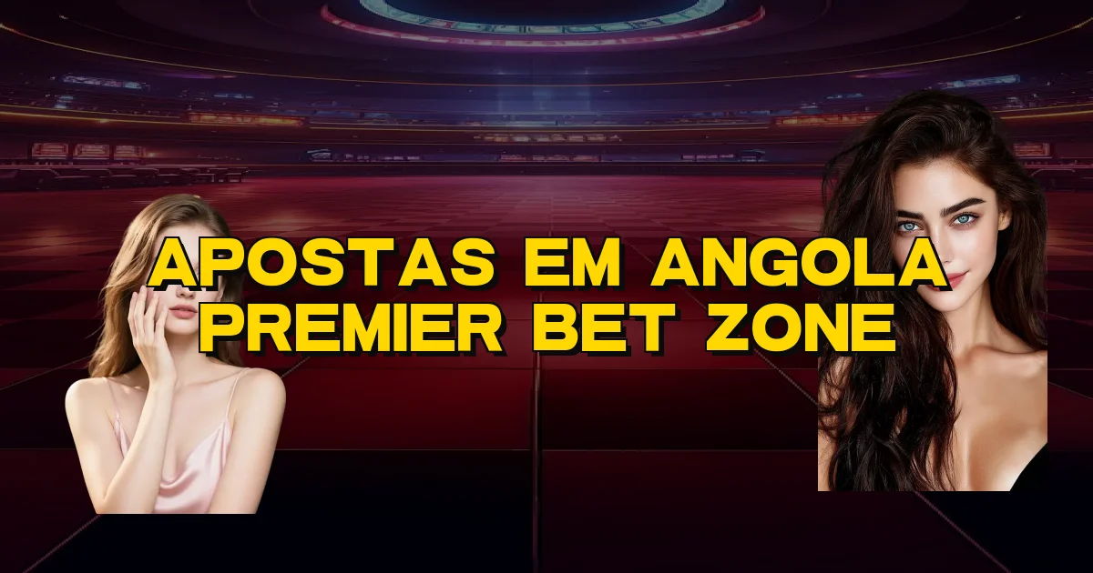 Apostas Em Angola Premier Bet Zone Oficial