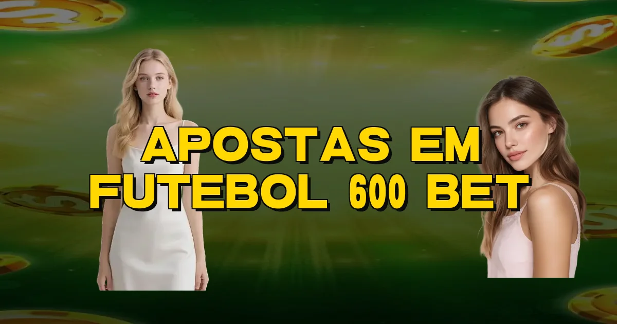 Apostas Em Futebol 600 Bet Oficial