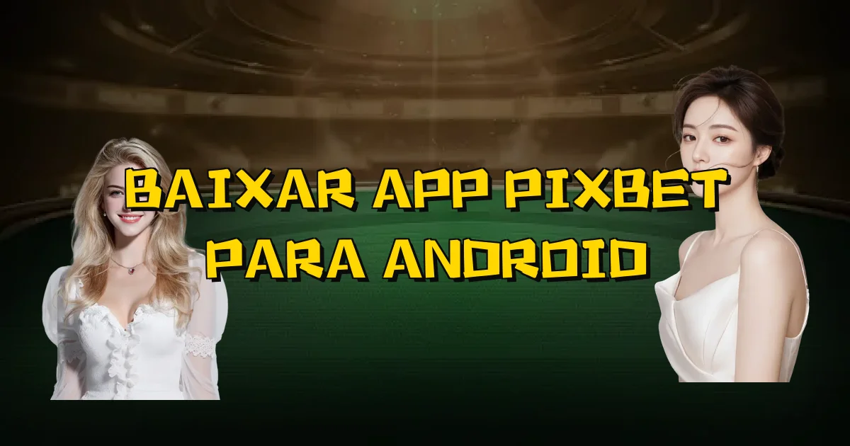 Baixar App Pixbet Para Android Oficial