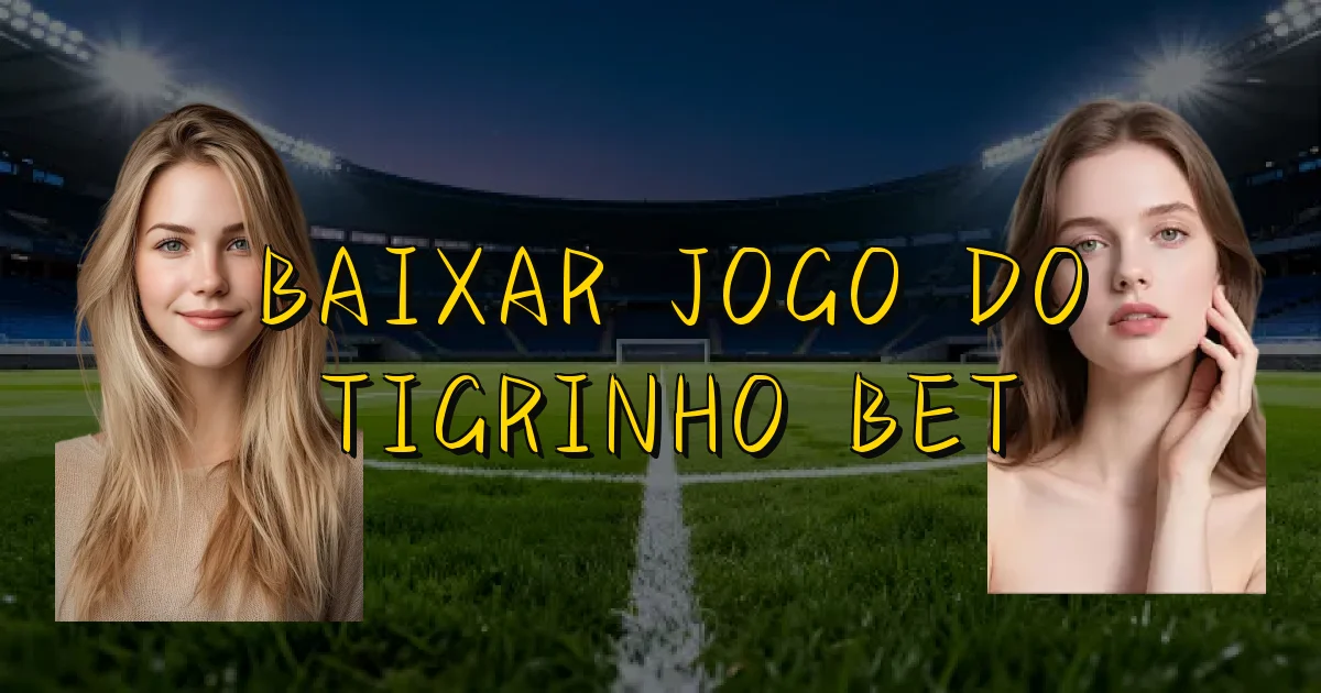 Baixar Jogo Do Tigrinho Bet Oficial