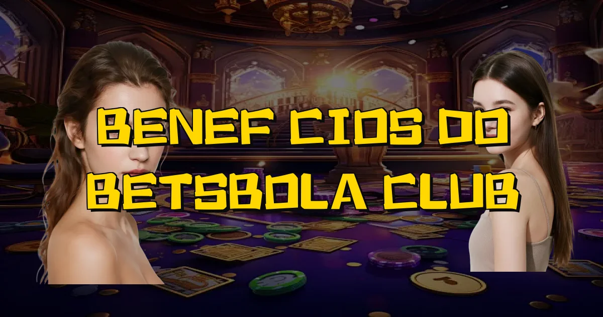Benefícios Do Betsbola Club Oficial