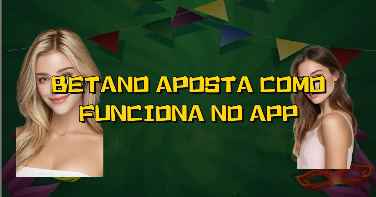 Betano Aposta Como Funciona No App Oficial