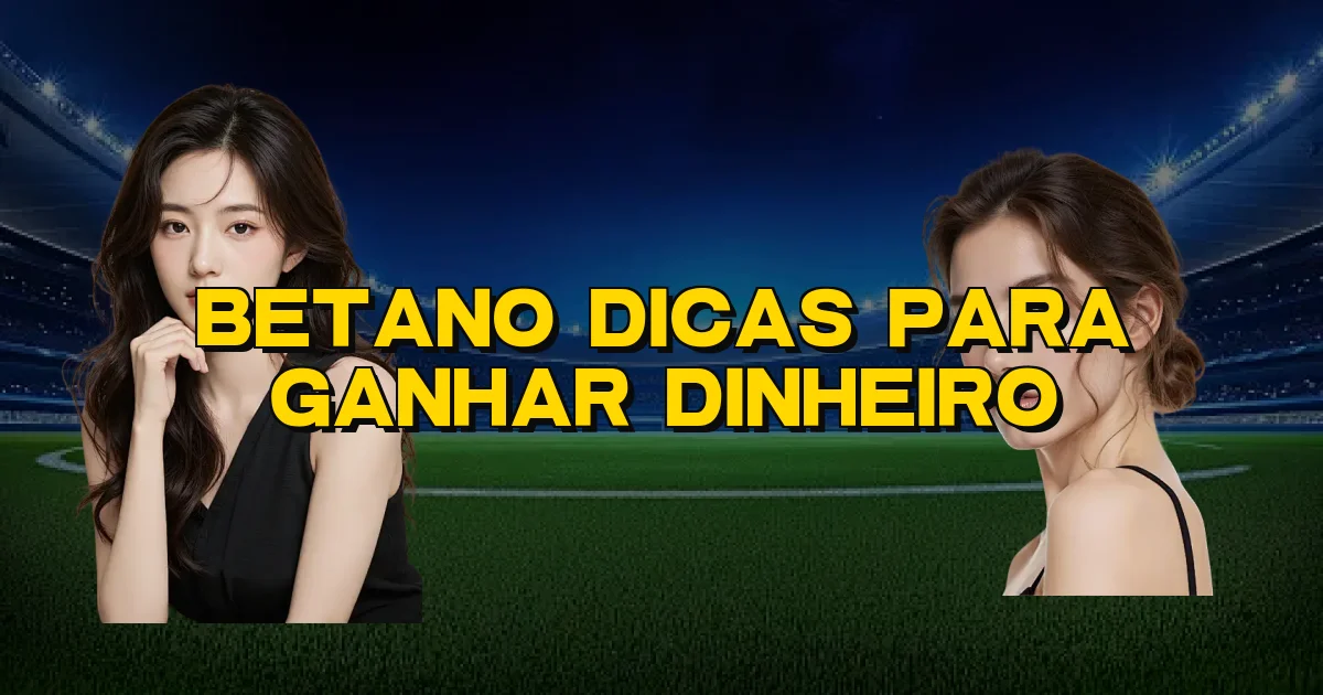 Betano Dicas Para Ganhar Dinheiro Oficial