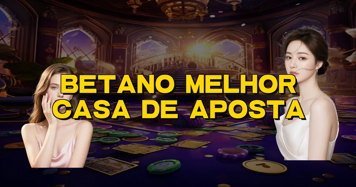 Betano Melhor Casa De Aposta Oficial