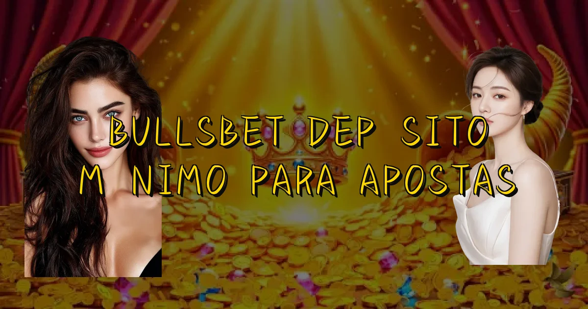 Bullsbet Depósito Mínimo Para Apostas Oficial