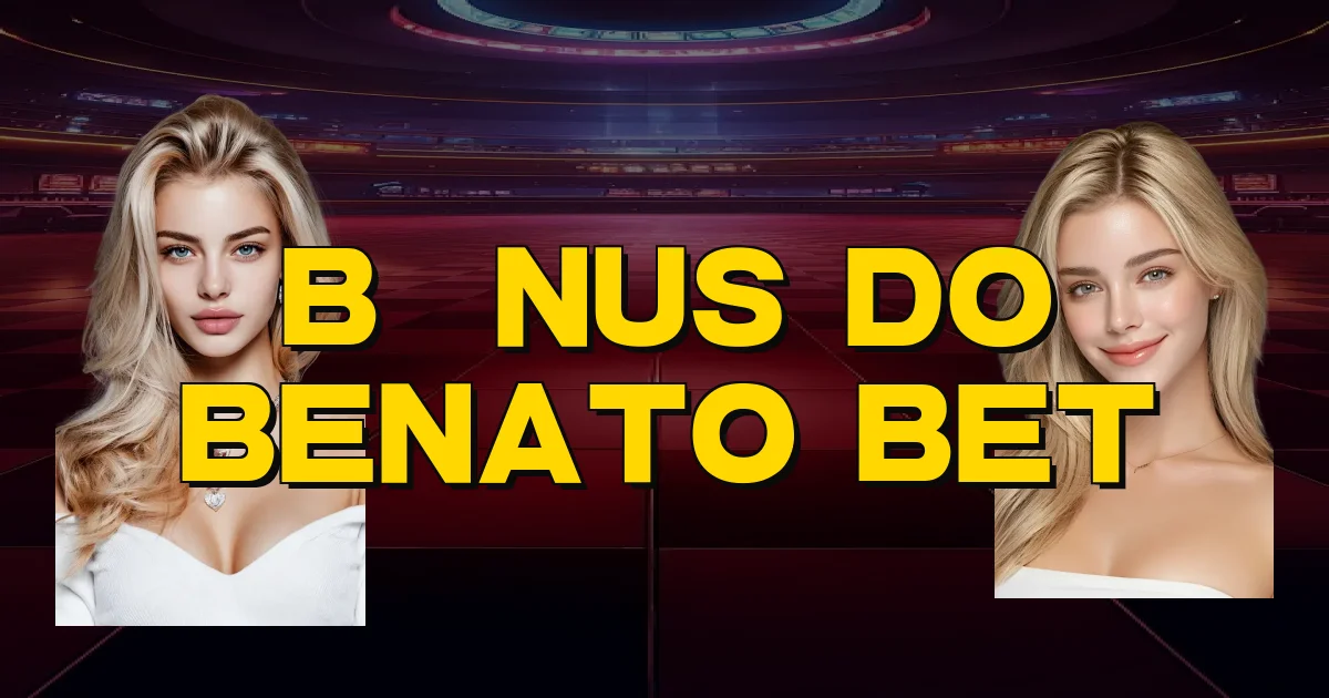 Bônus Do Benato Bet Oficial