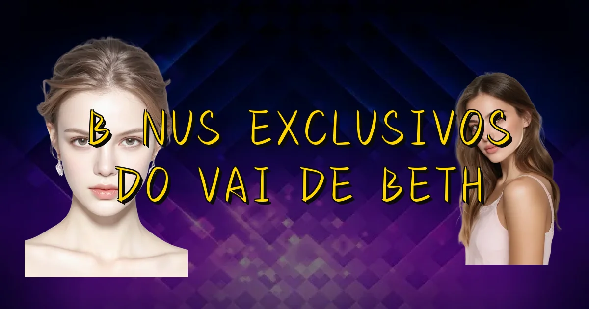 Bônus Exclusivos Do Vai De Beth Oficial