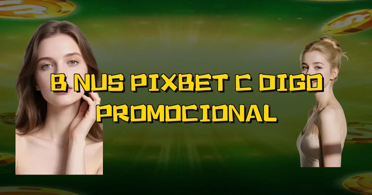 Bônus Pixbet Código Promocional Oficial
