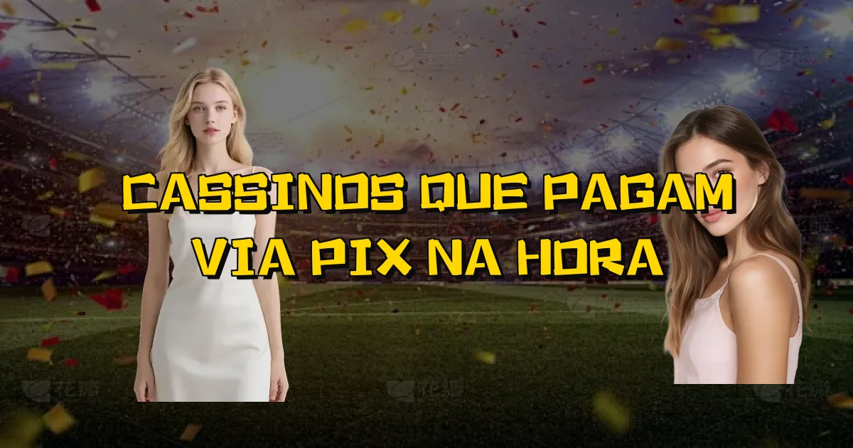 Cassinos Que Pagam Via Pix Na Hora Oficial