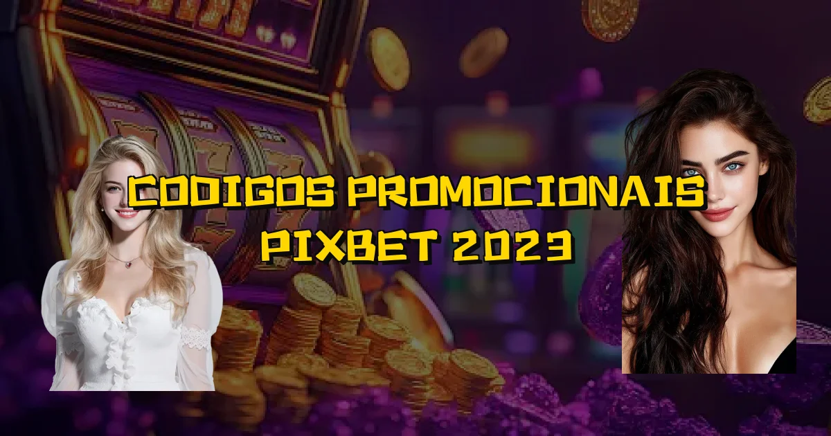 Codigos Promocionais Pixbet 2023 Oficial