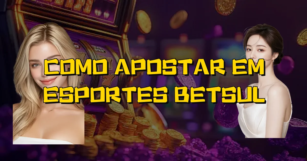 Como Apostar Em Esportes Betsul Oficial