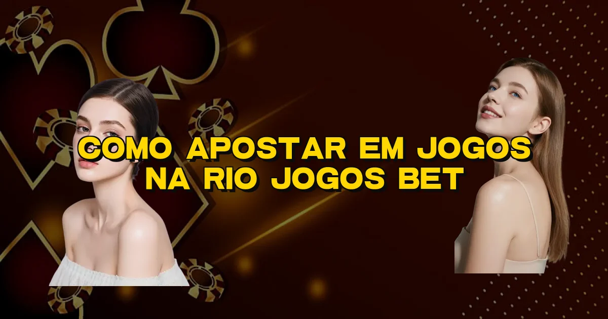 Como Apostar Em Jogos Na Rio Jogos Bet Oficial