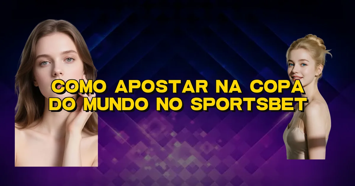 Como Apostar Na Copa Do Mundo No Sportsbet Oficial
