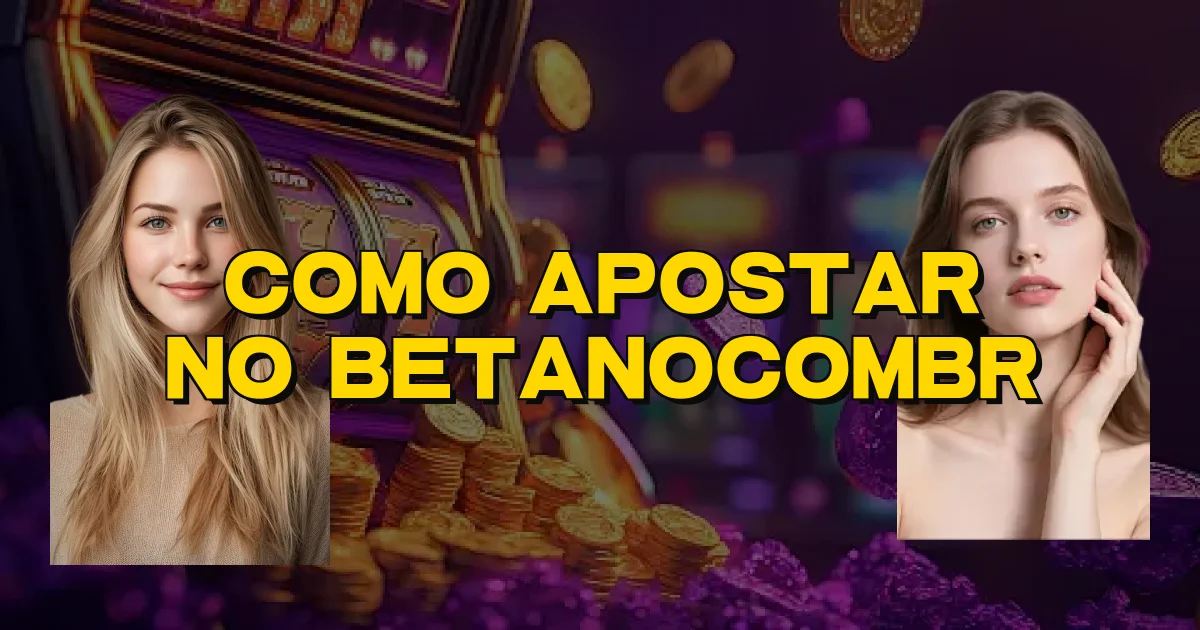Como Apostar No Betanocombr Oficial
