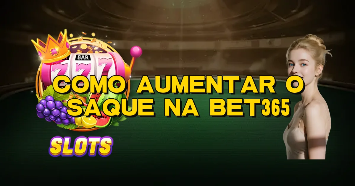 Como Aumentar O Saque Na Bet365 Oficial