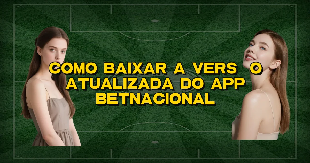 Como Baixar A Versão Atualizada Do App Betnacional Oficial