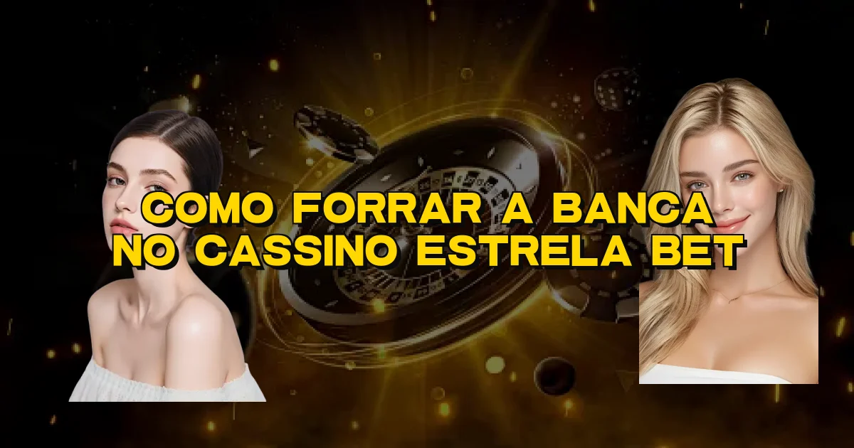Como Forrar A Banca No Cassino Estrela Bet Oficial