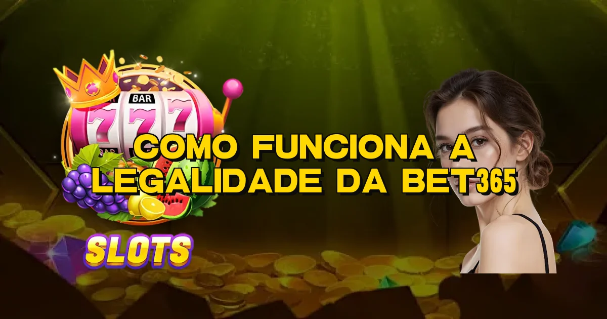 Como Funciona A Legalidade Da Bet365 Oficial