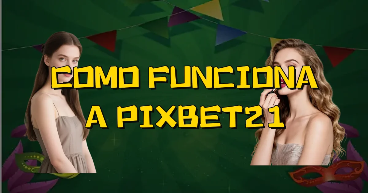 Como Funciona A Pixbet21 Oficial