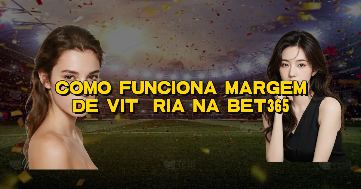 Como Funciona Margem De Vitória Na Bet365 Oficial