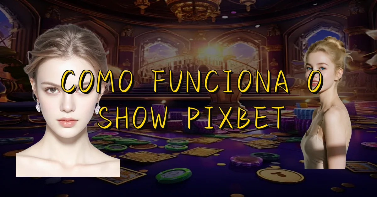 Como Funciona O Show Pixbet Oficial