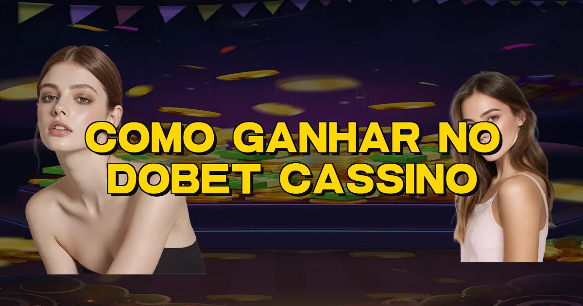 Como Ganhar No Dobet Cassino Oficial