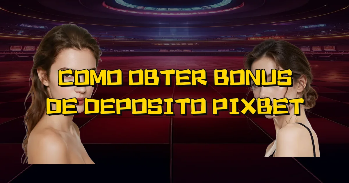 Como Obter Bonus De Deposito Pixbet Oficial