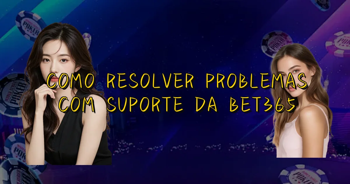 Como Resolver Problemas Com Suporte Da Bet365 Oficial