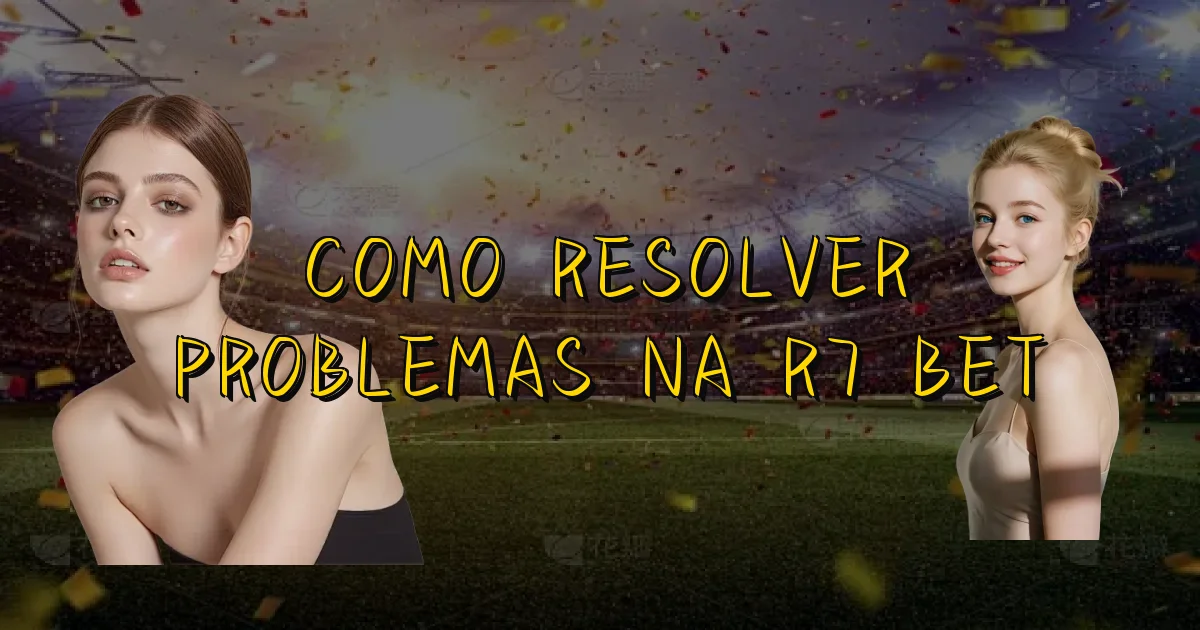 Como Resolver Problemas Na R7 Bet Oficial