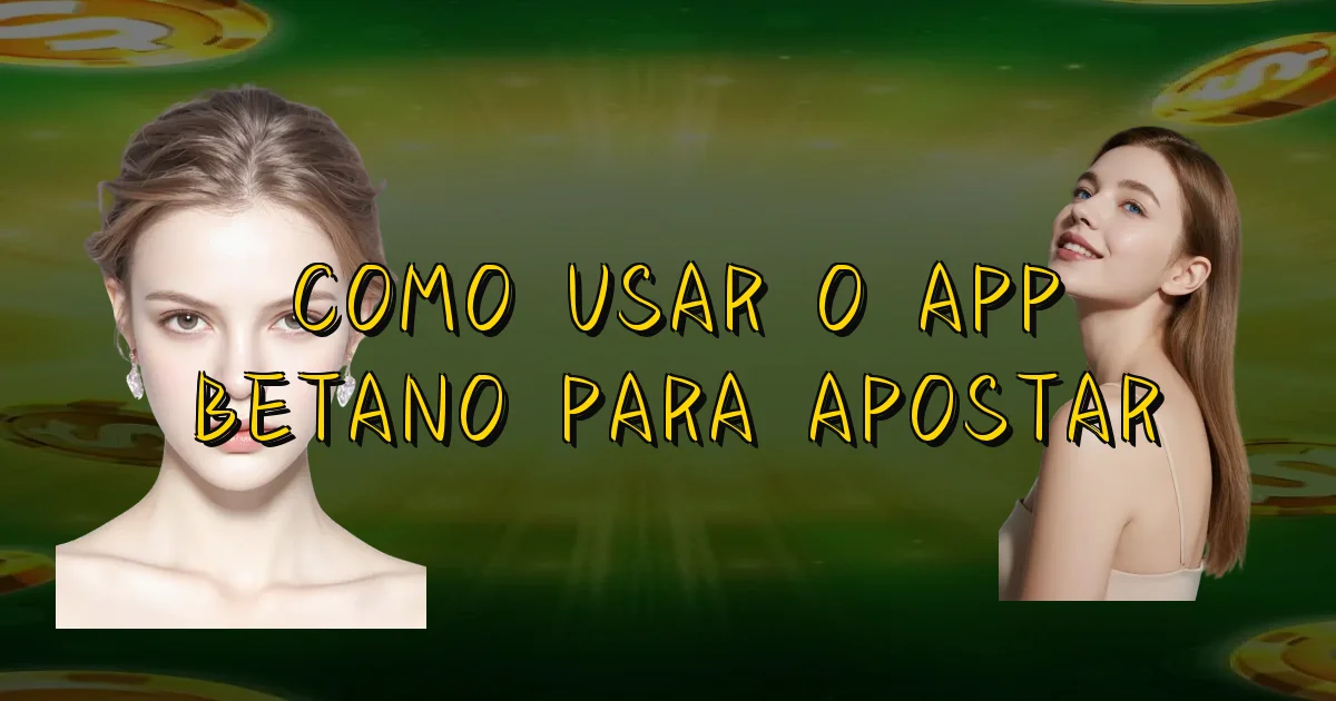 Como Usar O App Betano Para Apostar Oficial