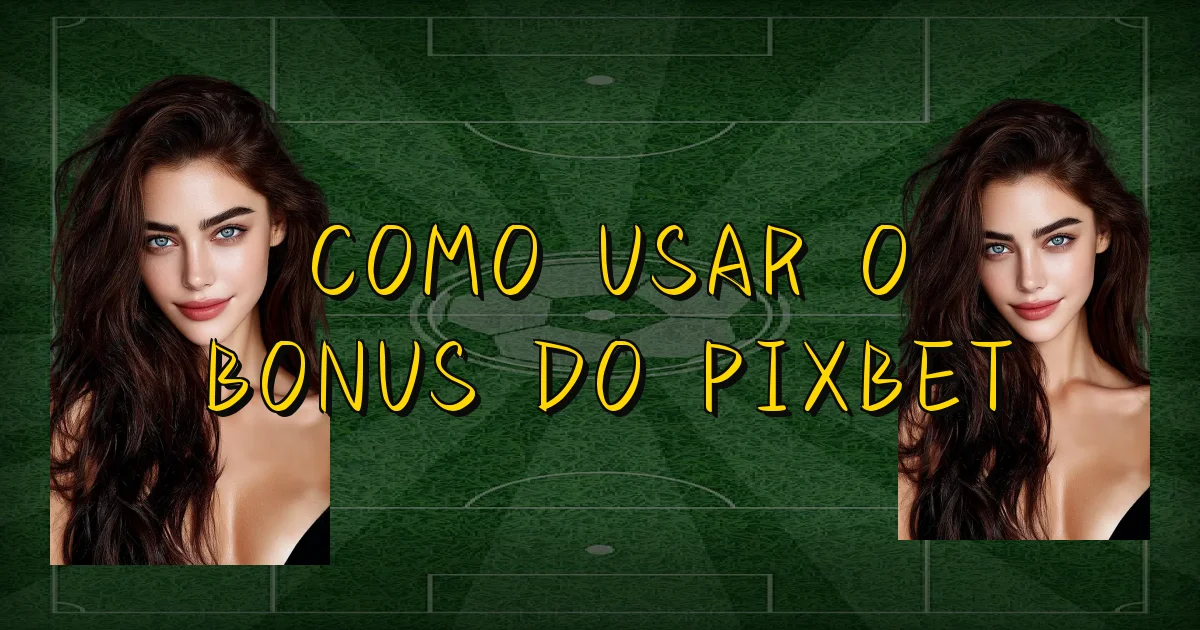 Como Usar O Bonus Do Pixbet Oficial