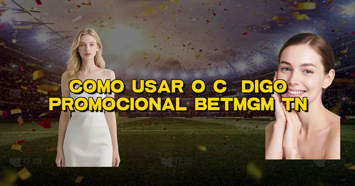Como Usar O Código Promocional Betmgm Tn Oficial
