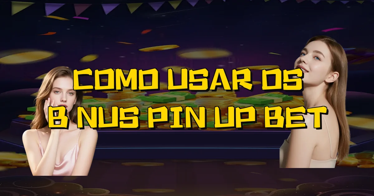 Como Usar Os Bônus Pin Up Bet Oficial