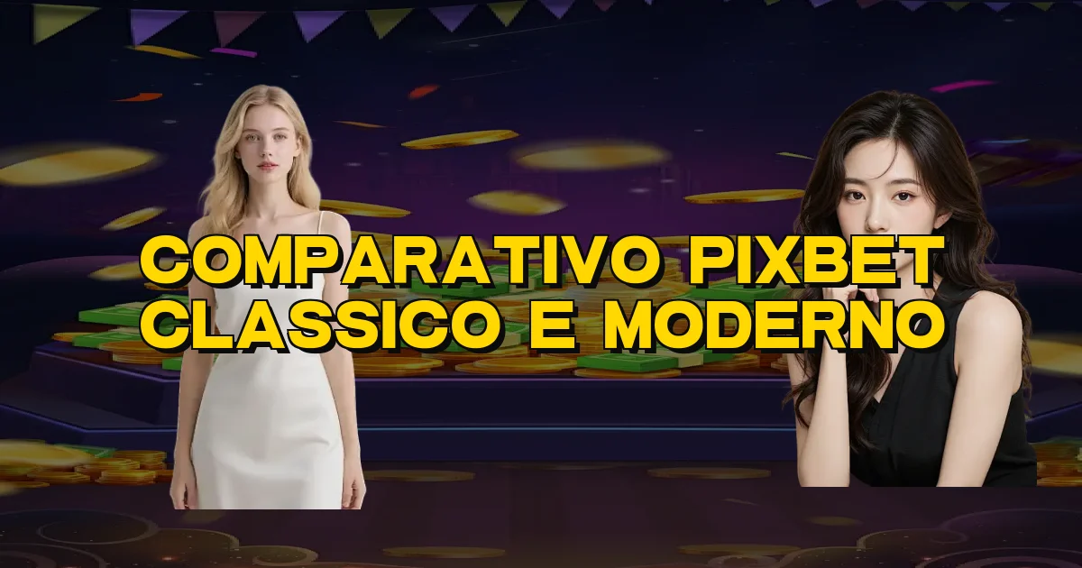 Comparativo Pixbet Classico E Moderno Oficial