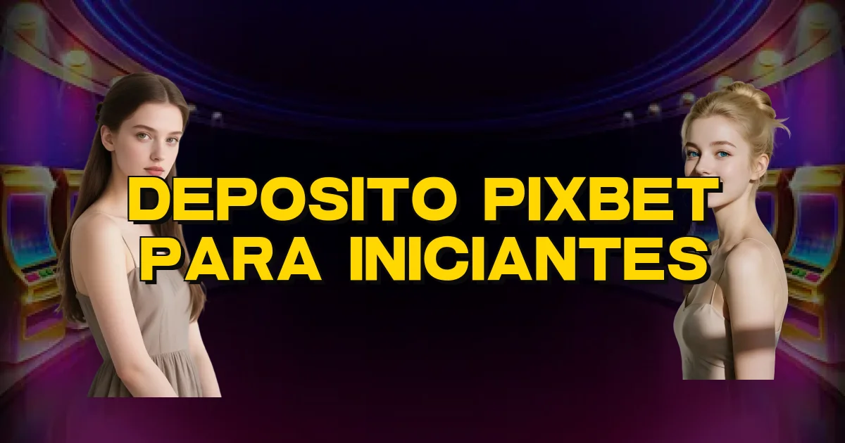 Deposito Pixbet Para Iniciantes Oficial