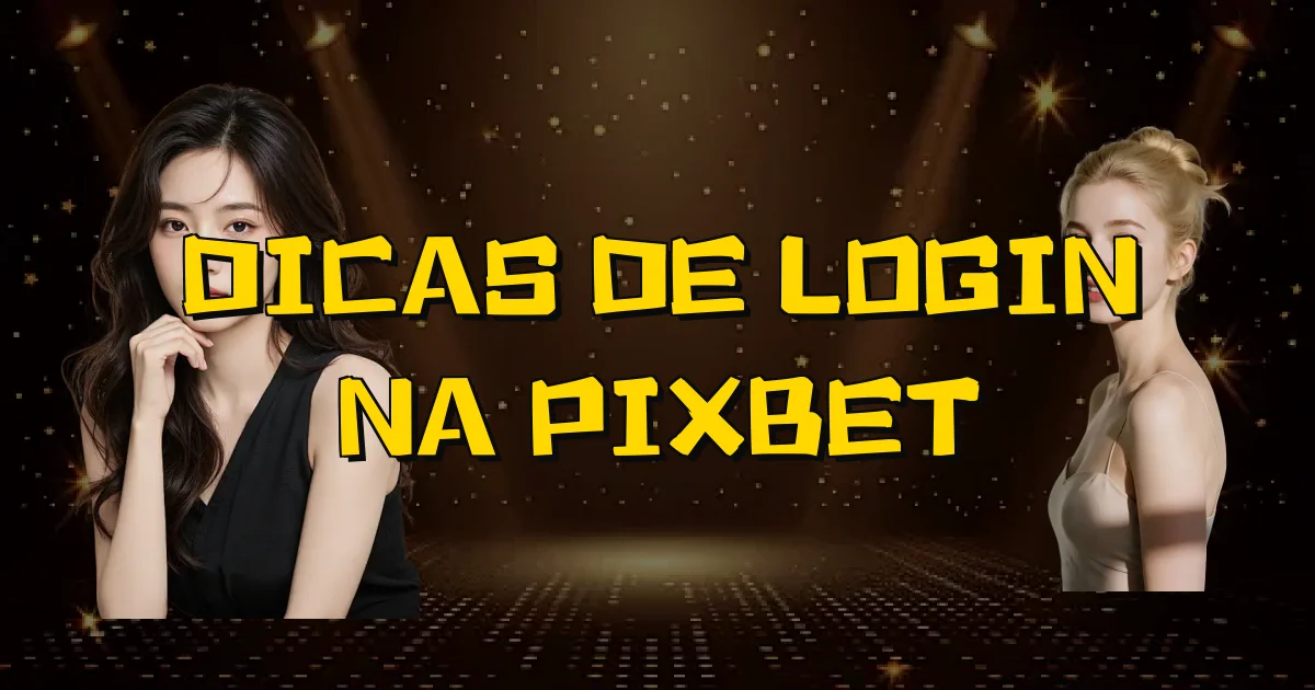 Dicas De Login Na Pixbet Oficial