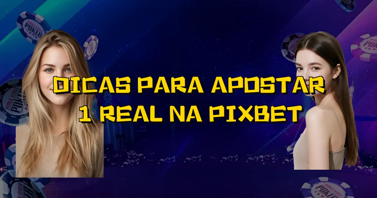 Dicas Para Apostar 1 Real Na Pixbet Oficial