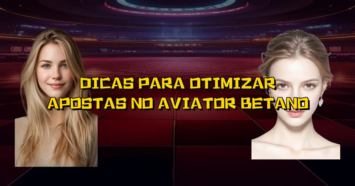 Dicas Para Otimizar Apostas No Aviator Betano Oficial