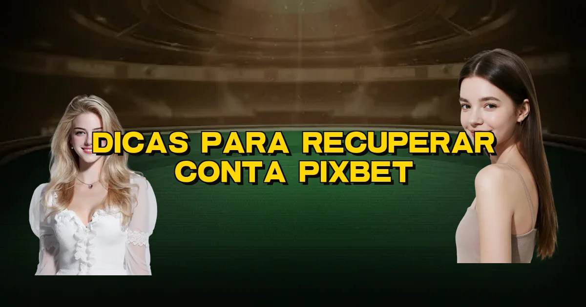 Dicas Para Recuperar Conta Pixbet Oficial