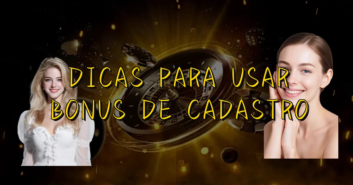 Dicas Para Usar Bonus De Cadastro Oficial